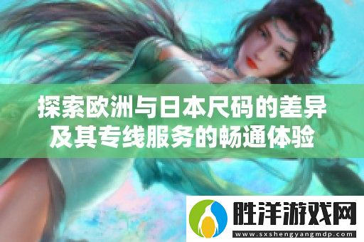 探索歐洲與日本尺碼的差異及其專線服務的暢通體驗