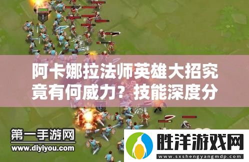 阿卡娜拉法師英雄大招究竟有何威力-技能深度分析揭秘！
