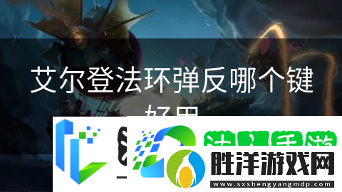艾爾登法環彈反哪個鍵好用