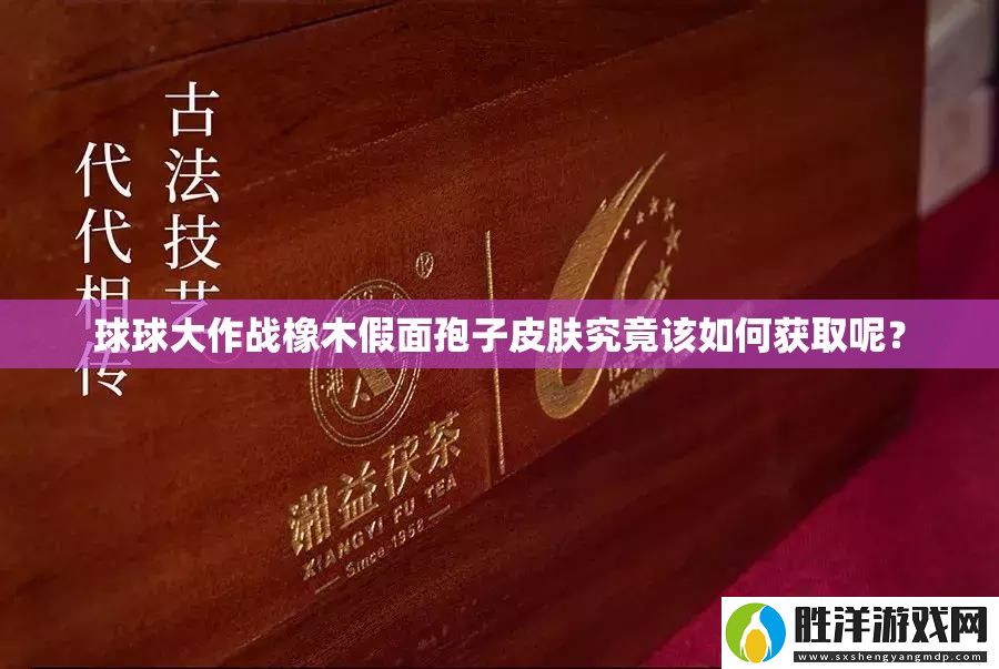 球球大作戰(zhàn)橡木假面孢子皮膚究竟該如何獲取呢