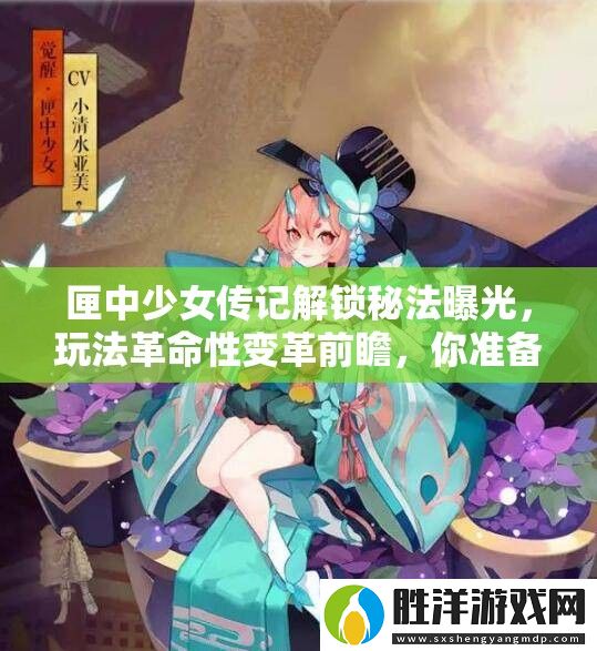 匣中少女傳記解鎖秘法曝光-玩法革命性變革前瞻-你準備好了嗎