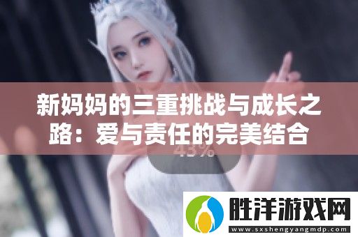 新媽媽的三重挑戰與成長之路：愛與責任的完美結合