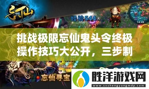 挑戰極限忘仙鬼頭令終極操作技巧大公開-三步制霸你敢來試嗎