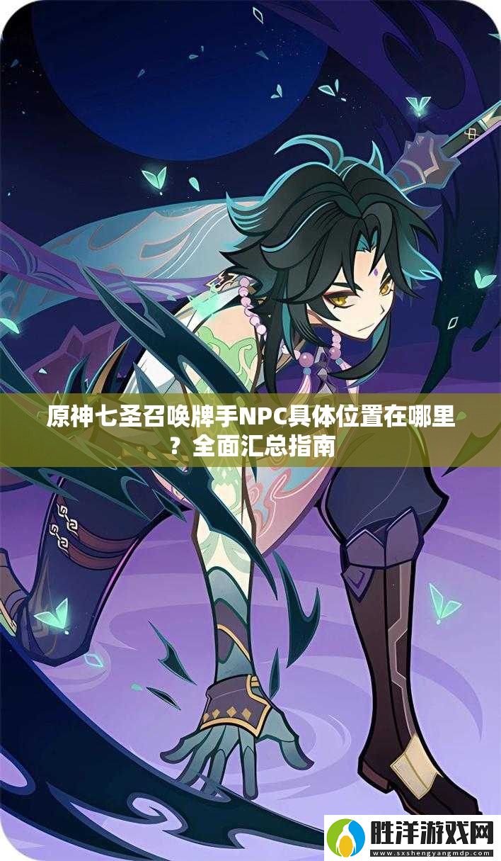 原神七圣召喚牌手NPC具體位置在哪里-全面匯總指南