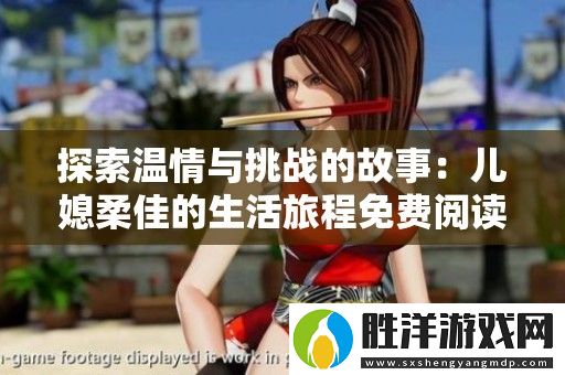 探索溫情與挑戰的故事：兒媳柔佳的生活旅程免費閱讀版