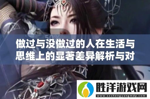 做過與沒做過的人在生活與思維上的顯著差異解析與對比