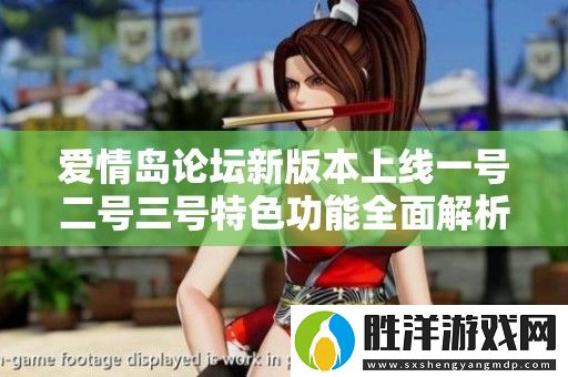 愛情島論壇新版本上線一號二號三號特色功能全面解析與用戶體驗分享