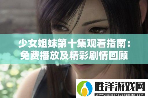 少女姐妹第十集觀看指南