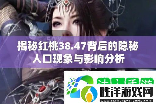 揭秘紅桃38.47背后的隱秘人口現象與影響分析