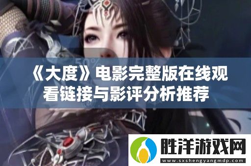 大度電影完整版在線觀看鏈接與影評(píng)分析推薦