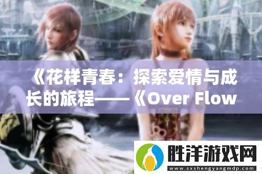 花樣青春：探索愛情與成長的旅程——Over-Flower第一季全新解讀
