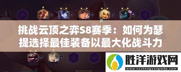 挑戰云頂之弈S8賽季：如何為瑟提選擇最佳裝備以最大化戰斗力