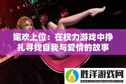 媚歡上位：在權力游戲中掙扎尋找自我與愛情的故事