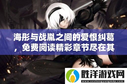 海彤與戰(zhàn)胤之間的愛恨糾葛-免費閱讀精彩章節(jié)盡在其中