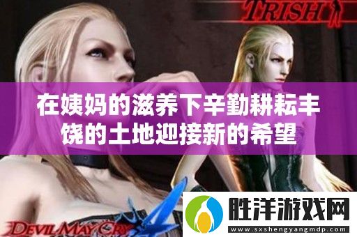 在姨**滋養下辛勤耕耘豐饒的土地迎接新的希望