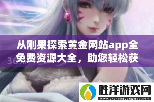 從剛果探索黃金網站app全免費資源大全-助您輕松獲取最新信息