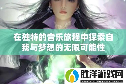 在獨特的音樂旅程中探索自我與夢想的無限可能性