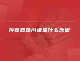 抖音閃退原因是什么-如何解決抖音APP閃退問題