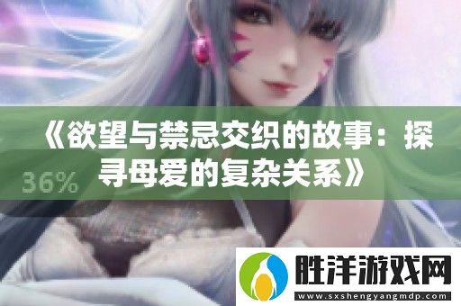 欲望與禁忌交織的故事：探尋母愛的復雜關系