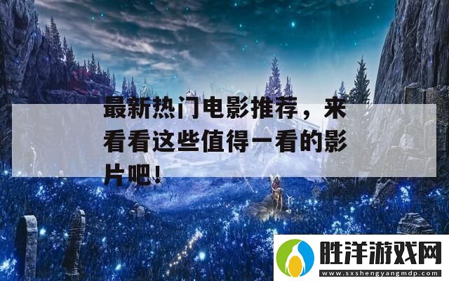 最新熱門電影推薦來看看這些值得一看的影片吧！