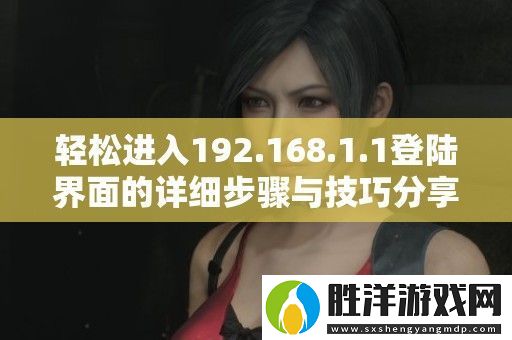 輕松進入192.168.1.1登陸界面的詳細步驟與技巧分享