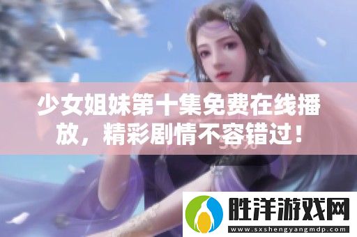 少女姐妹第十集免費(fèi)在線播放