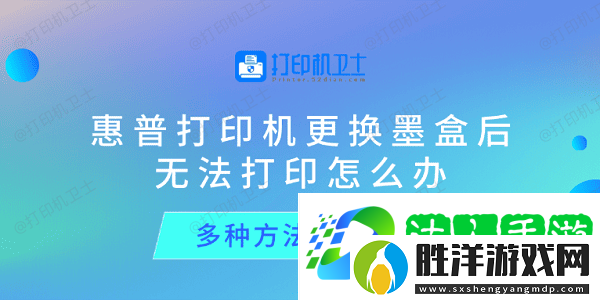惠普打印機(jī)更換墨盒后無(wú)法打印怎么辦-多種方法解決