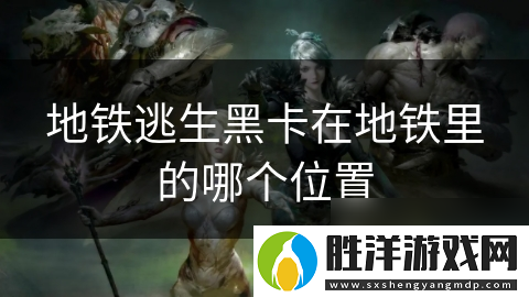 地鐵逃生黑卡在地鐵里的哪個在哪里