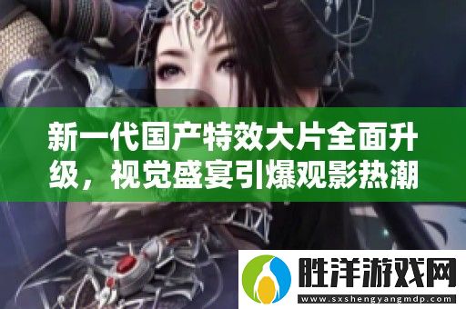 新一代國產特效大片全面升級