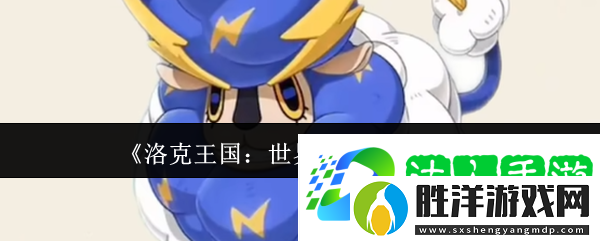 洛克王國：世界屬性特性介紹