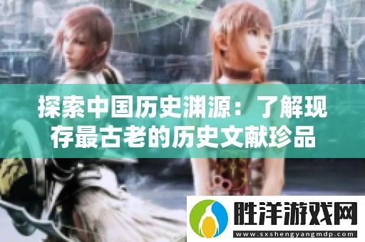 探索中國歷史淵源：了解現存最古老的歷史文獻珍品