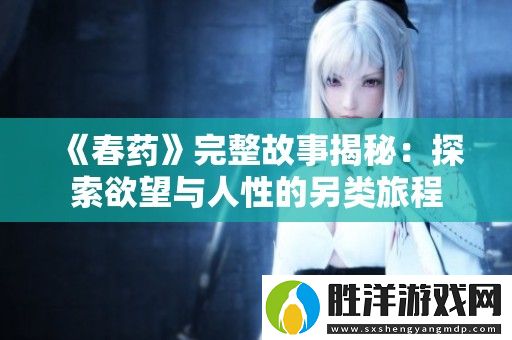 春藥完整故事揭秘：探索欲望與人性的另類旅程