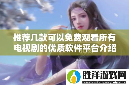 推薦幾款可以免費(fèi)觀看所有電視劇的優(yōu)質(zhì)軟件平臺(tái)介紹