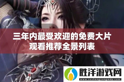 三年內(nèi)最受歡迎的免費大片觀看推薦全景列表
