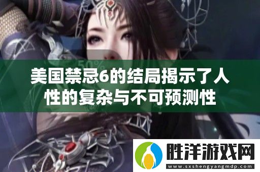 美國禁忌6的結局揭示了人性的復雜與不可預測性