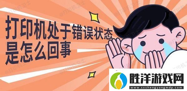 打印機處于錯誤狀態(tài)是怎么回事-解決修復指南