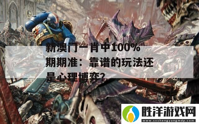 新澳門一肖中100%期期準