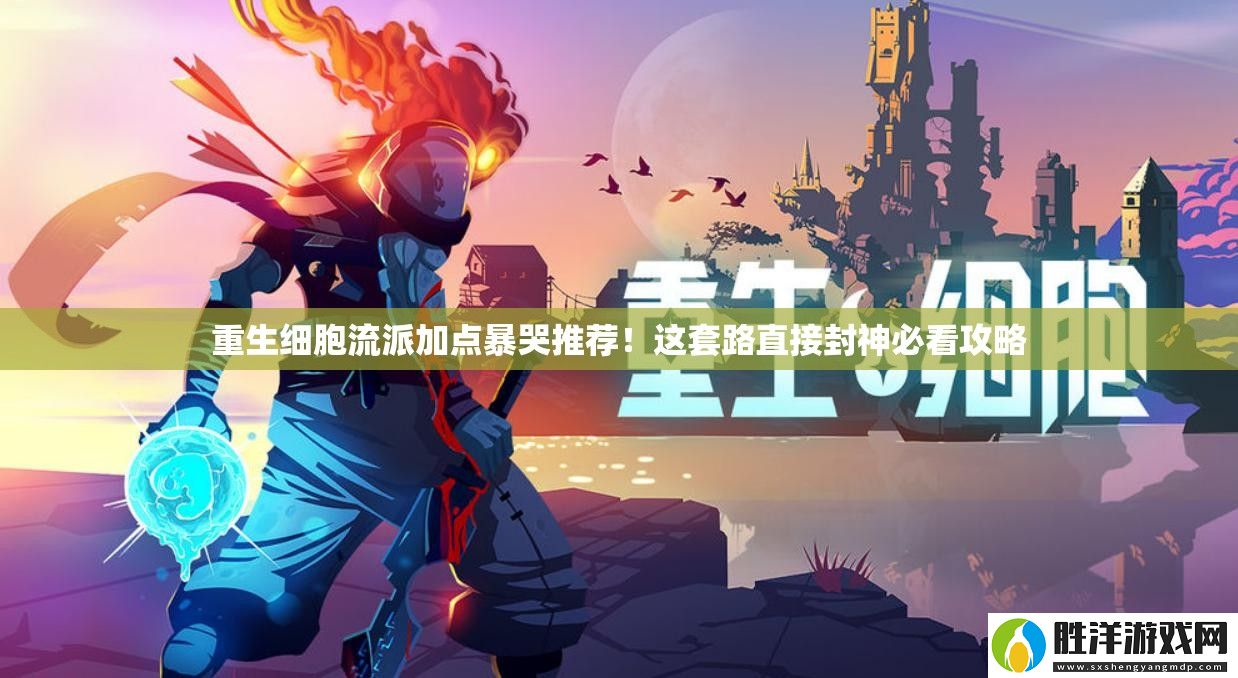 重生細胞流派加點暴哭推薦！這套路直接封神必看攻略