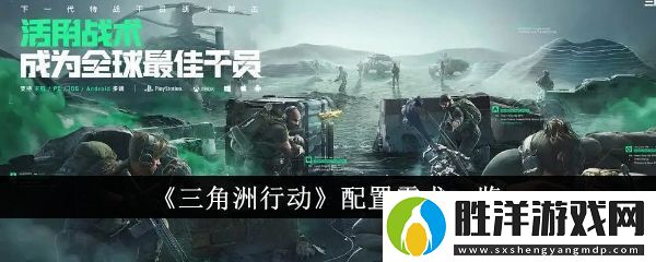 三角洲行動PC&amp;amp;手機配置要求全解析