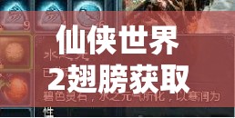 仙俠世界2翅膀獲取攻略！5分鐘速刷技巧-零門檻解鎖飛行神裝