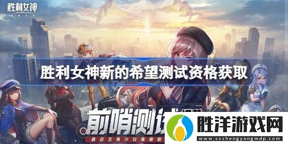 勝利女神新的希望測試資格怎么獲得勝利女神妮姬國服內測資格獲取方法