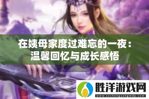 在姨母家度過難忘的一夜：溫馨回憶與成長感悟