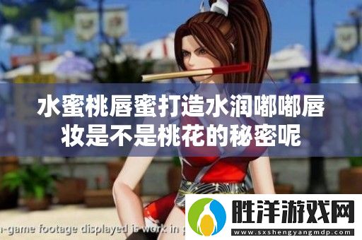 水蜜桃唇蜜打造水潤嘟嘟唇妝是不是桃花的秘密呢