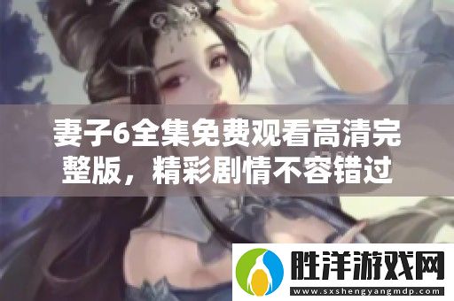 妻子6全集免費(fèi)觀看高清完整版