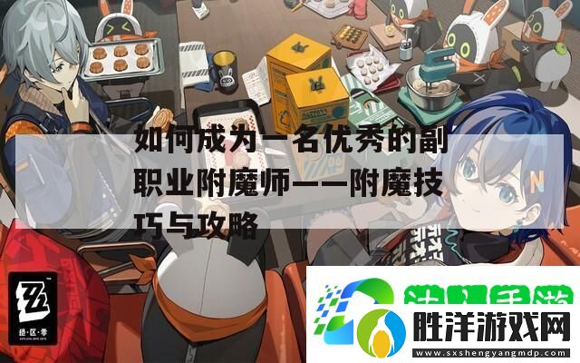 如何成為一名優秀的副職業附魔師——附魔技巧與攻略