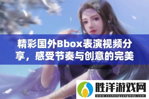 精彩國(guó)外Bbox表演視頻分享