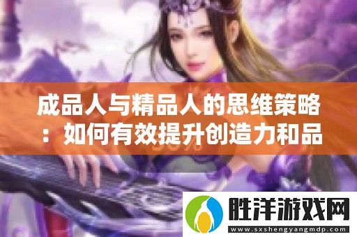 成品人與精品人的思維策略：如何有效提升創造力和品質追求