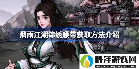 煙雨江湖錦繡腰帶獲取方法介紹-煙雨江湖錦繡腰帶獲取方法是什么
