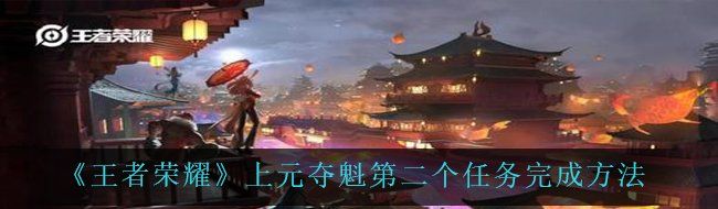 王者榮耀上元奪魁第二個任務怎么做-上元奪魁第二個任務完成方法