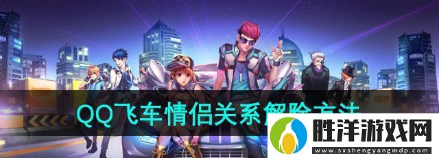 qq飛車情侶關系怎么解除-情侶關系解除方法